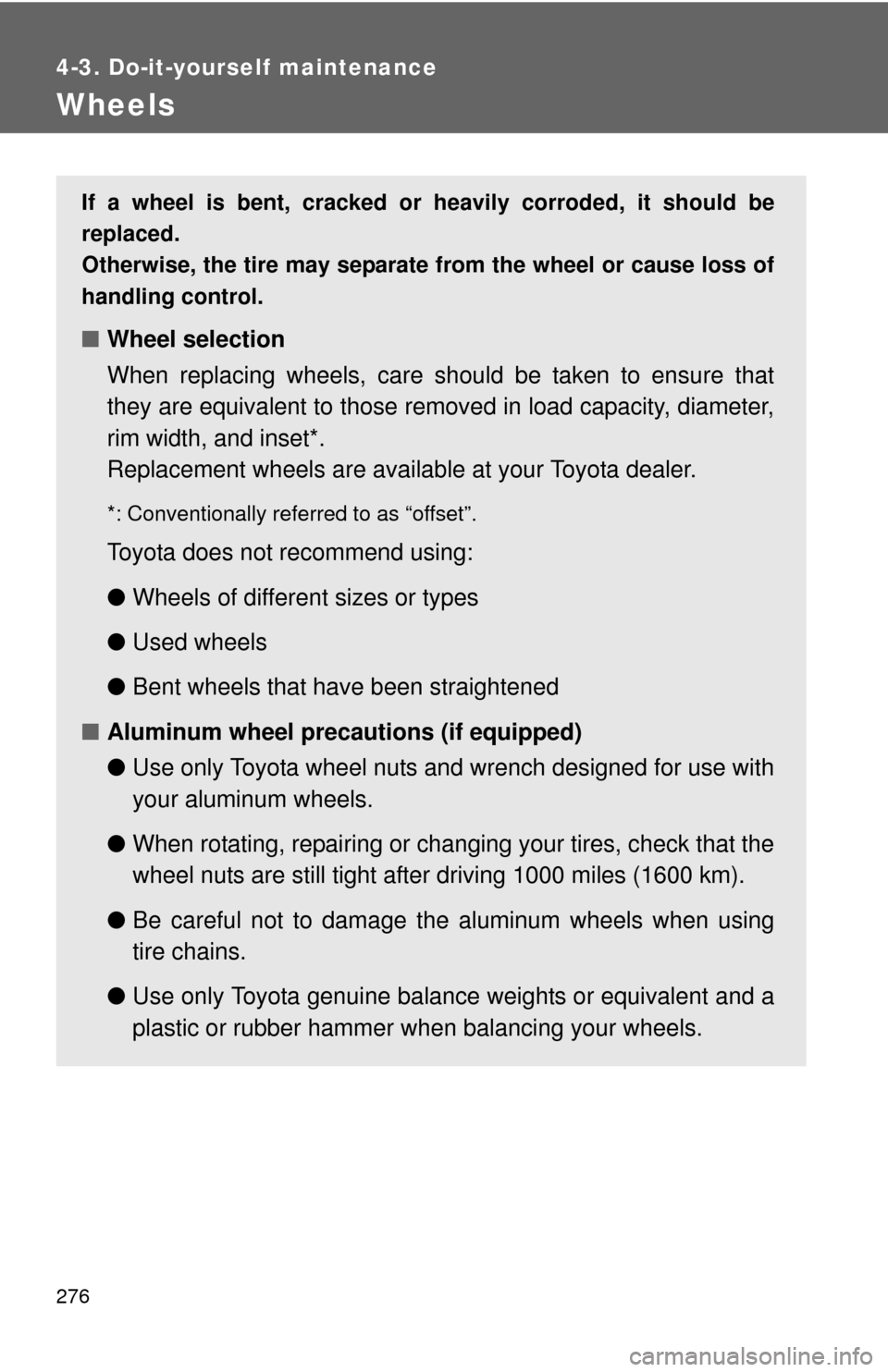 TOYOTA YARIS 2010 3.G Owners Manual 276
4-3. Do-it-yourself maintenance
Wheels
If a wheel is bent, cracked or heavily corroded, it should be
replaced.
Otherwise, the tire may separate from the wheel or cause loss of
handling control.
TOYOTA YARIS 2010 3.G Owners Manual 276
4-3. Do-it-yourself maintenance
Wheels
If a wheel is bent, cracked or heavily corroded, it should be
replaced.
Otherwise, the tire may separate from the wheel or cause loss of
handling control.