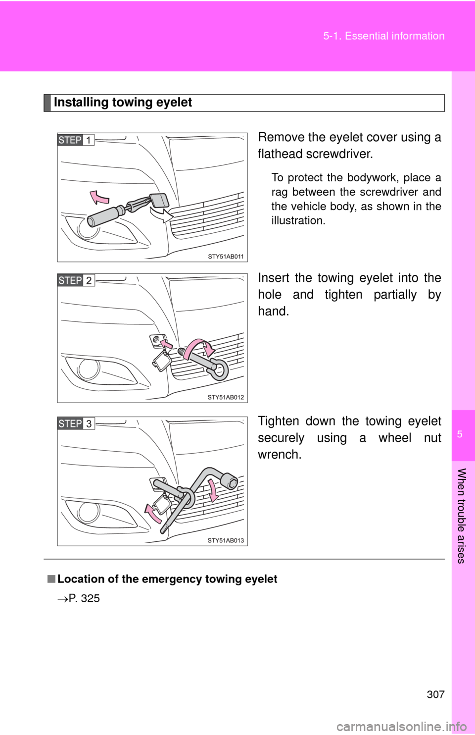 TOYOTA YARIS 2010 3.G Owners Manual 5
When trouble arises
307 5-1. Essential information
Installing towing eyelet
Remove the eyelet cover using a
flathead screwdriver. 
To protect the bodywork, place a
rag between the screwdriver and
th