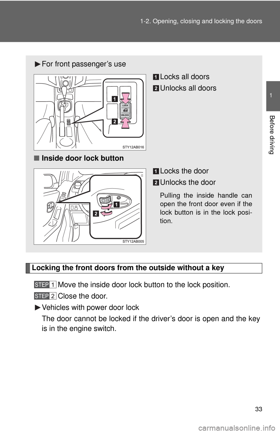 TOYOTA YARIS 2010 3.G Owners Manual 33 1-2. Opening, closing and locking the doors
1
Before driving
Locking the front doors from the outside without a key
Move the inside door lock button to the lock position.
Close the door.
Vehicles w