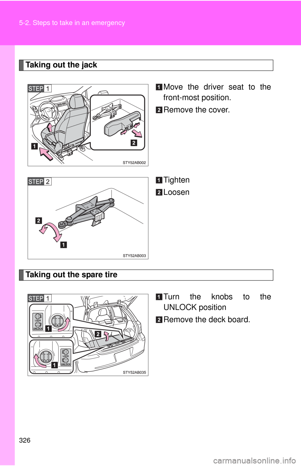 TOYOTA YARIS 2010 3.G Owners Manual 326 5-2. Steps to take in an emergency
Taking out the jack
Move the driver seat to the
front-most position.
Remove the cover.
Tighten
Loosen
Taking out the spare tire
Turn the knobs to the
UNLOCK posi TOYOTA YARIS 2010 3.G Owners Manual 326 5-2. Steps to take in an emergency
Taking out the jack
Move the driver seat to the
front-most position.
Remove the cover.
Tighten
Loosen
Taking out the spare tire
Turn the knobs to the
UNLOCK posi