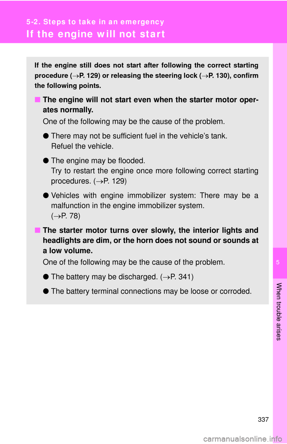 TOYOTA YARIS 2010 3.G Owners Manual 5
When trouble arises
337
5-2. Steps to take in an emergency
If the engine will not star t
If the engine still does not start after following the correct starting
procedure (P. 129) or releasing th TOYOTA YARIS 2010 3.G Owners Manual 5
When trouble arises
337
5-2. Steps to take in an emergency
If the engine will not star t
If the engine still does not start after following the correct starting
procedure (P. 129) or releasing th