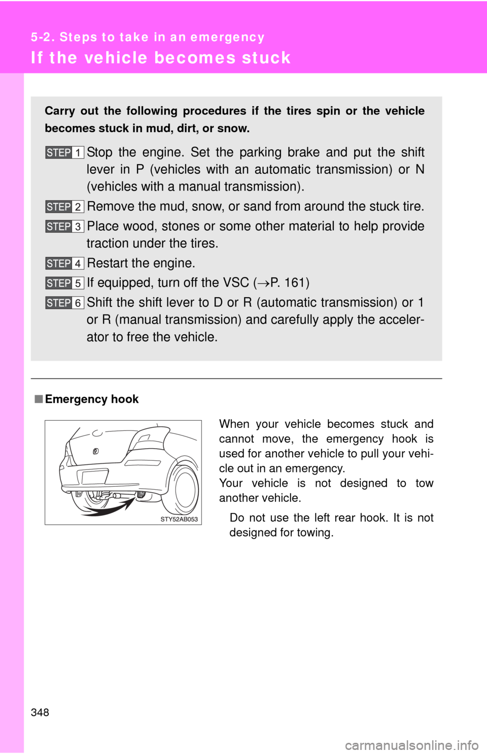 TOYOTA YARIS 2010 3.G Owners Manual 348
5-2. Steps to take in an emergency
If the vehicle becomes stuck
■Emergency hook
Carry out the following procedures if the tires spin or the vehicle
becomes stuck in mud, dirt, or snow.
Stop the TOYOTA YARIS 2010 3.G Owners Manual 348
5-2. Steps to take in an emergency
If the vehicle becomes stuck
■Emergency hook
Carry out the following procedures if the tires spin or the vehicle
becomes stuck in mud, dirt, or snow.
Stop the