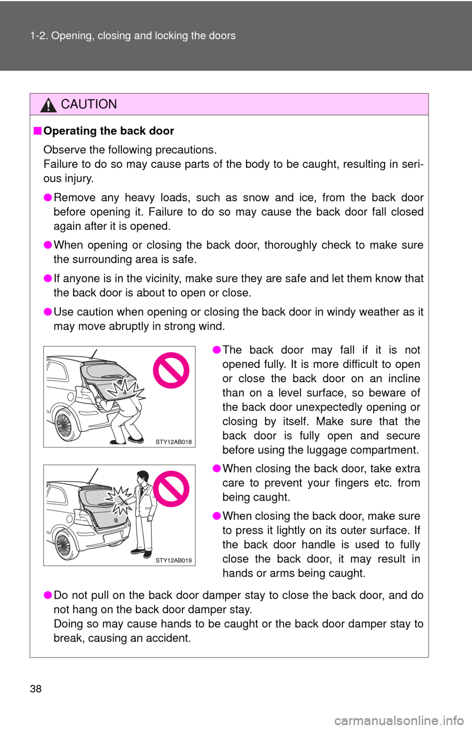 TOYOTA YARIS 2010 3.G Owners Guide 38 1-2. Opening, closing and locking the doors
CAUTION
■Operating the back door
Observe the following precautions.
Failure to do so may cause parts of the body to be caught, resulting in seri-
ous TOYOTA YARIS 2010 3.G Owners Guide 38 1-2. Opening, closing and locking the doors
CAUTION
■Operating the back door
Observe the following precautions.
Failure to do so may cause parts of the body to be caught, resulting in seri-
ous