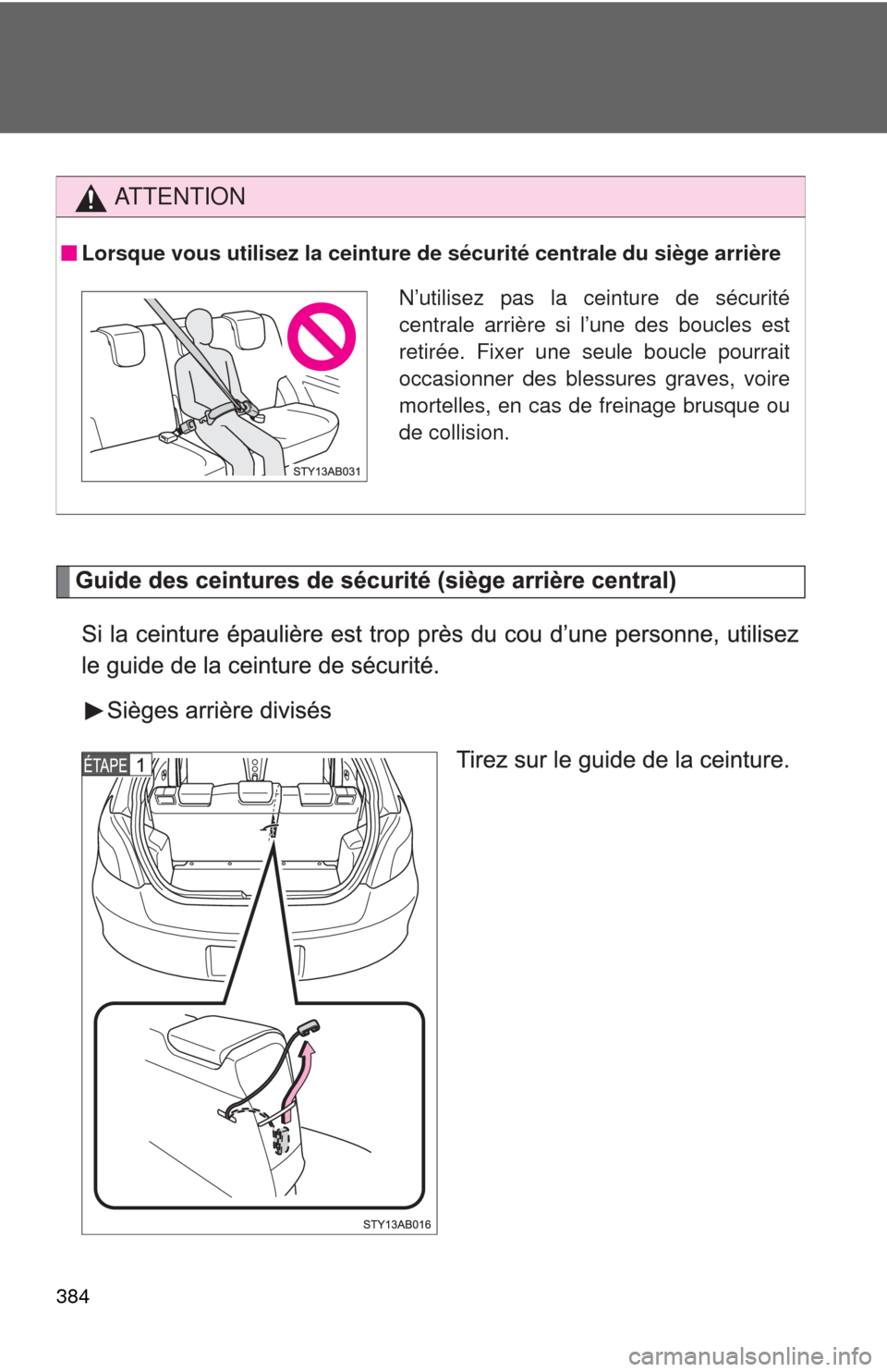 TOYOTA YARIS 2010 3.G Owners Manual 384
AT T E N T I O N
Lorsque vous utilisez la ceinture de sécurité centrale du siège arrière
N’utilisez pas la ceinture de sécurité
centrale arrière si l’une des boucles est
retirée. Fixer TOYOTA YARIS 2010 3.G Owners Manual 384
AT T E N T I O N
Lorsque vous utilisez la ceinture de sécurité centrale du siège arrière
N’utilisez pas la ceinture de sécurité
centrale arrière si l’une des boucles est
retirée. Fixer