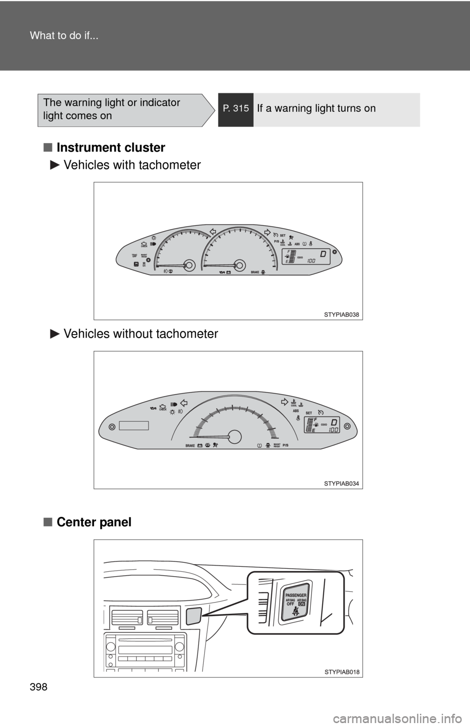 TOYOTA YARIS 2010 3.G Owners Manual 398 What to do if...
■Instrument cluster
■Center panel
The warning light or indicator
light comes onP. 315If a warning light turns on
Vehicles with tachometer
Vehicles without tachometer TOYOTA YARIS 2010 3.G Owners Manual 398 What to do if...
■Instrument cluster
■Center panel
The warning light or indicator
light comes onP. 315If a warning light turns on
Vehicles with tachometer
Vehicles without tachometer