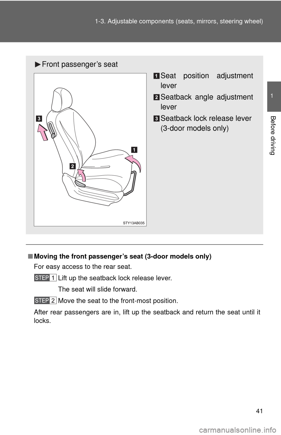 TOYOTA YARIS 2010 3.G Owners Manual 41 1-3. Adjustable components (seats, mirrors, steering wheel)
1
Before driving
■Moving the front passenger’s seat (3-door models only)
For easy access to the rear seat.
Lift up the seatback lock 