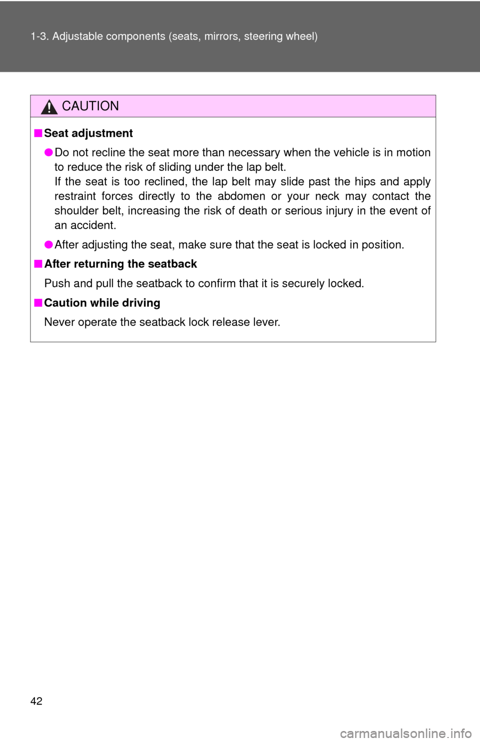 TOYOTA YARIS 2010 3.G Owners Manual 42 1-3. Adjustable components (seats, mirrors, steering wheel)
CAUTION
■Seat adjustment
●Do not recline the seat more than necessary when the vehicle is in motion
to reduce the risk of sliding und