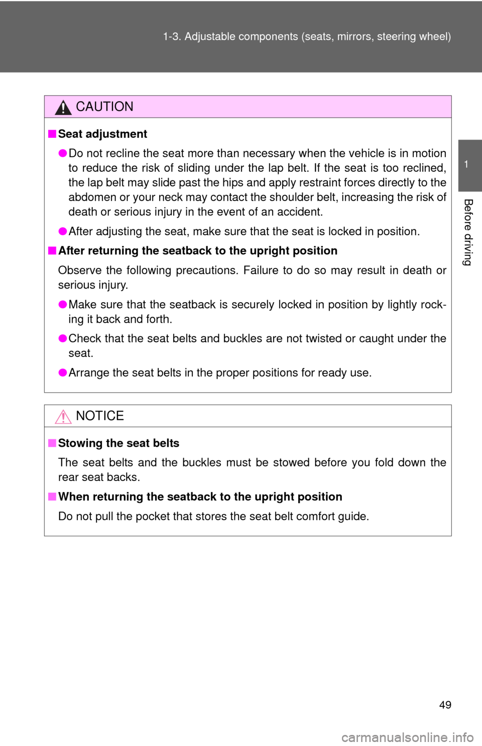 TOYOTA YARIS 2010 3.G Owners Manual 49 1-3. Adjustable components (seats, mirrors, steering wheel)
1
Before driving
CAUTION
■Seat adjustment
●Do not recline the seat more than necessary when the vehicle is in motion
to reduce the ri