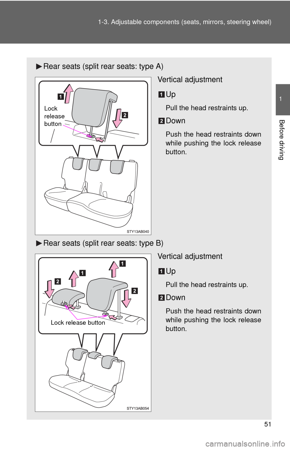 TOYOTA YARIS 2010 3.G Owners Manual 51 1-3. Adjustable components (seats, mirrors, steering wheel)
1
Before driving
Rear seats (split rear seats: type A)
Vertical adjustment
Up
Pull the head restraints up.
Down
Push the head restraints 