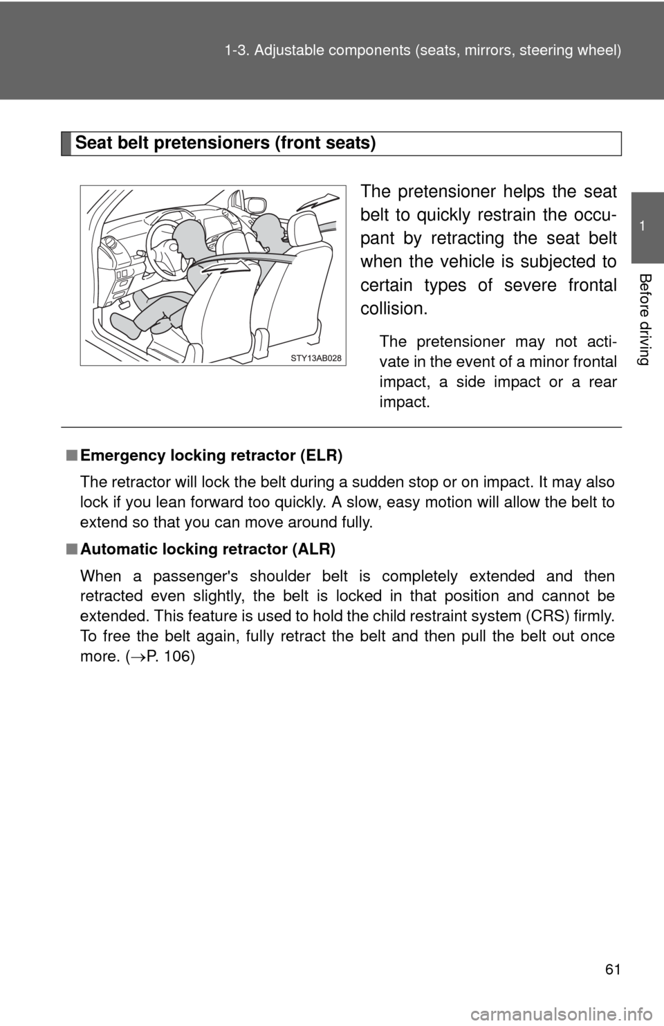 TOYOTA YARIS 2010 3.G Repair Manual 61 1-3. Adjustable components (seats, mirrors, steering wheel)
1
Before driving
Seat belt pretensioners (front seats)
The pretensioner helps the seat
belt to quickly restrain the occu-
pant by retract TOYOTA YARIS 2010 3.G Repair Manual 61 1-3. Adjustable components (seats, mirrors, steering wheel)
1
Before driving
Seat belt pretensioners (front seats)
The pretensioner helps the seat
belt to quickly restrain the occu-
pant by retract