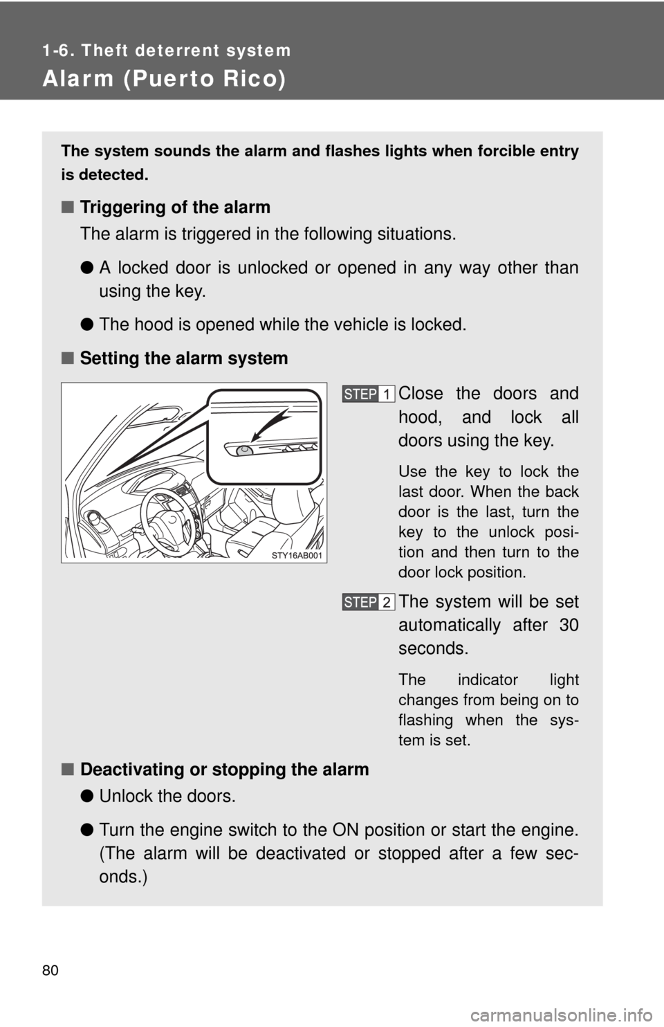 TOYOTA YARIS 2010 3.G Owners Manual 80
1-6. Theft deterrent system
Alarm (Puerto Rico)
The system sounds the alarm and flashes lights when forcible entry
is detected.
■Triggering of the alarm
The alarm is triggered in the following si