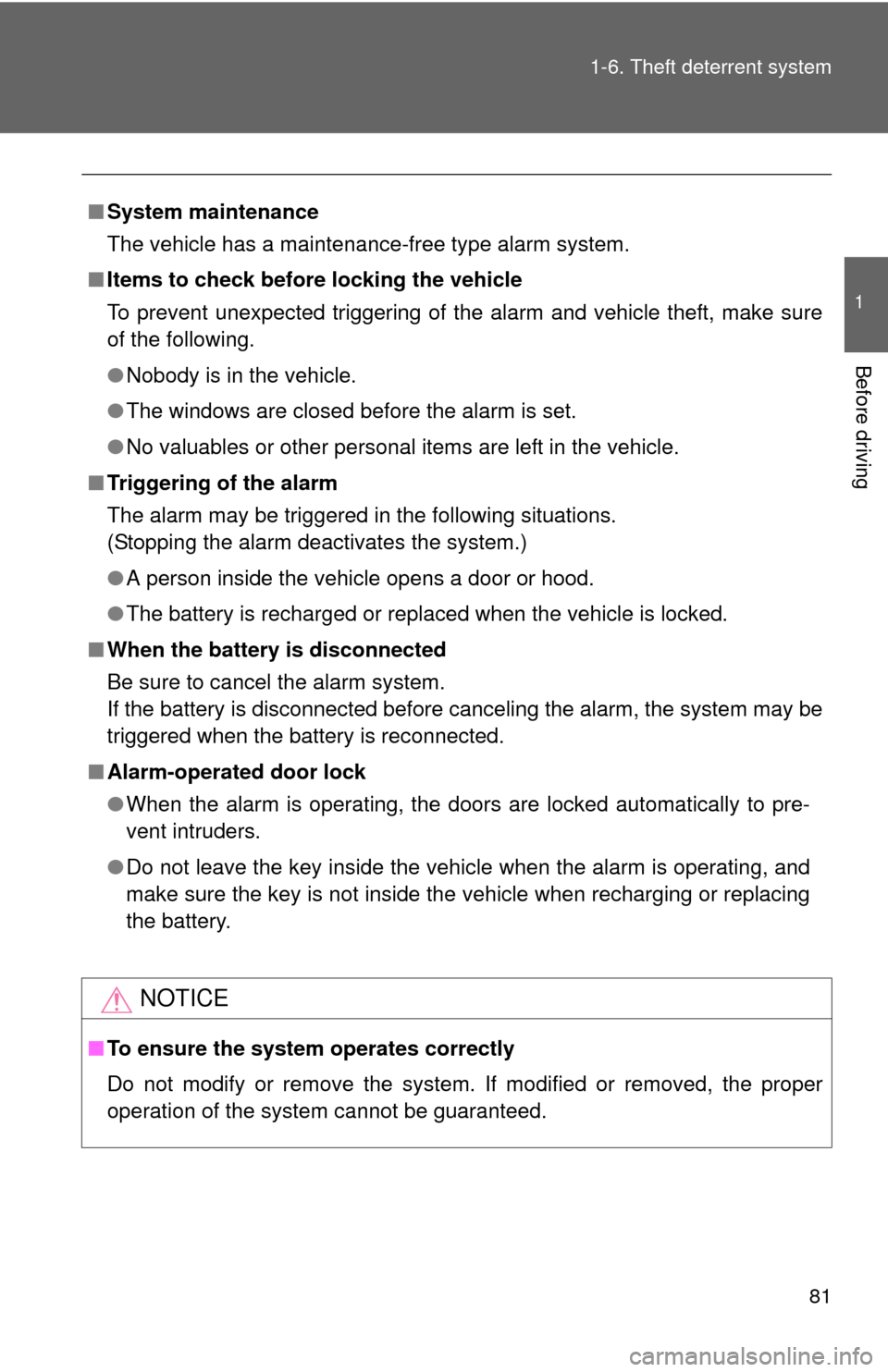 TOYOTA YARIS 2010 3.G Owners Manual 81 1-6. Theft deterrent system
1
Before driving
■System maintenance
The vehicle has a maintenance-free type alarm system.
■Items to check before locking the vehicle
To prevent unexpected triggerin