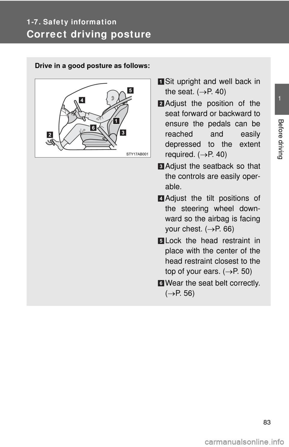 TOYOTA YARIS 2010 3.G Owners Manual 83
1
Before driving
1-7. Safety information
Correct driving posture
Drive in a good posture as follows:
Sit upright and well back in
the seat. (P.  4 0 )
Adjust the position of the
seat forward or 