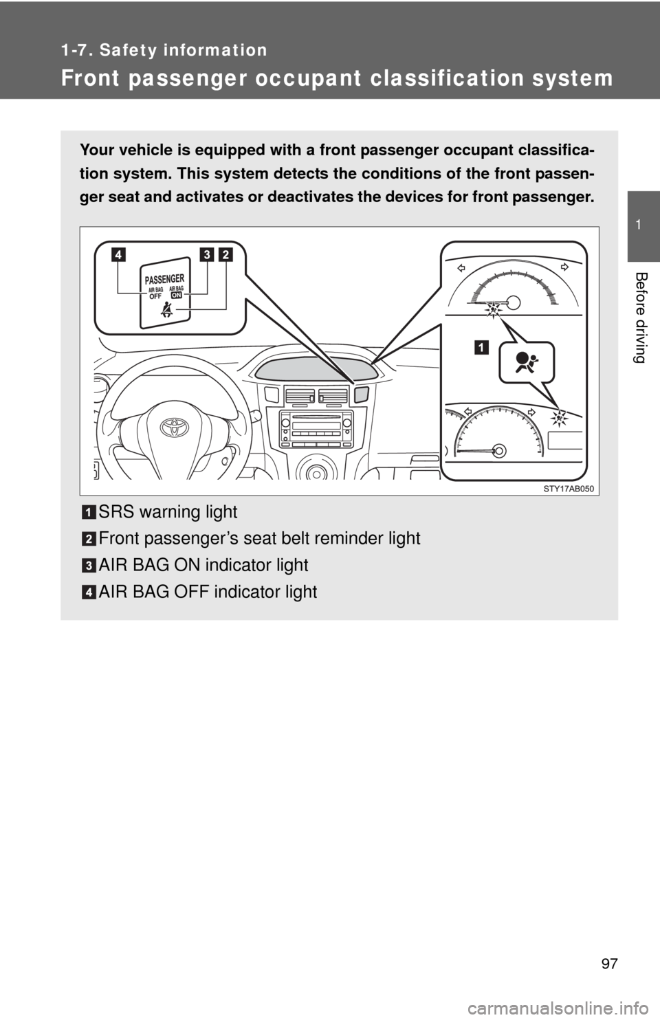 TOYOTA YARIS 2010 3.G Owners Manual 97
1
1-7. Safety information
Before driving
Front passenger occupant classification system
Your vehicle is equipped with a front passenger occupant classifica-
tion system. This system detects the con TOYOTA YARIS 2010 3.G Owners Manual 97
1
1-7. Safety information
Before driving
Front passenger occupant classification system
Your vehicle is equipped with a front passenger occupant classifica-
tion system. This system detects the con