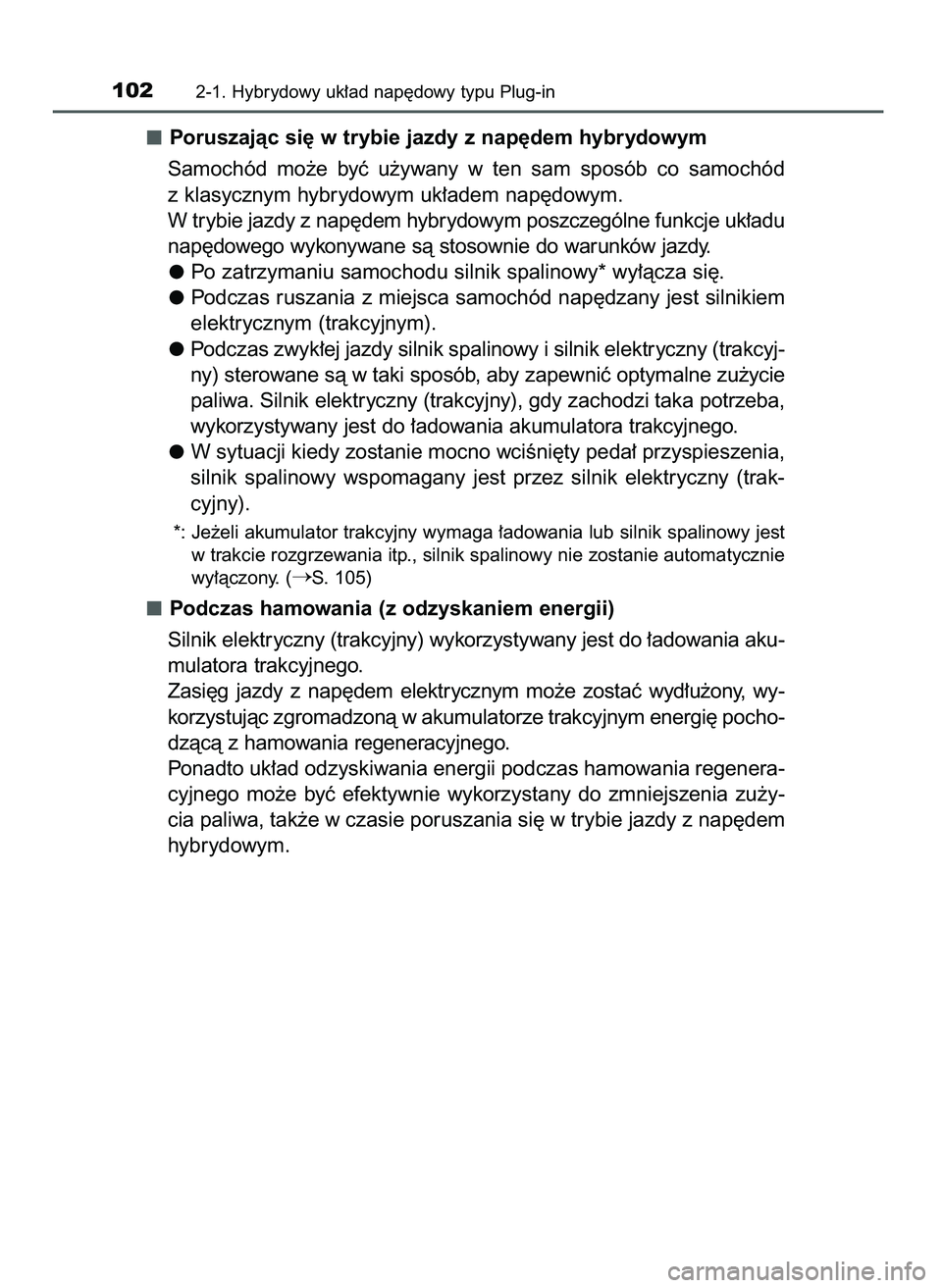 TOYOTA PRIUS PLUG-IN HYBRID 2021 Instrukcja obsługi (in Polish) Poruszajàc si´ w trybie jazdy z nap´dem hybrydowym
Samochód mo˝e byç u˝ywany w ten sam sposób co samochód
z klasycznym hybrydowym uk∏adem nap´dowym.
W trybie jazdy z nap´dem hybry TOYOTA PRIUS PLUG-IN HYBRID 2021 Instrukcja obsługi (in Polish) Poruszajàc si´ w trybie jazdy z nap´dem hybrydowym
Samochód mo˝e byç u˝ywany w ten sam sposób co samochód
z klasycznym hybrydowym uk∏adem nap´dowym.
W trybie jazdy z nap´dem hybry