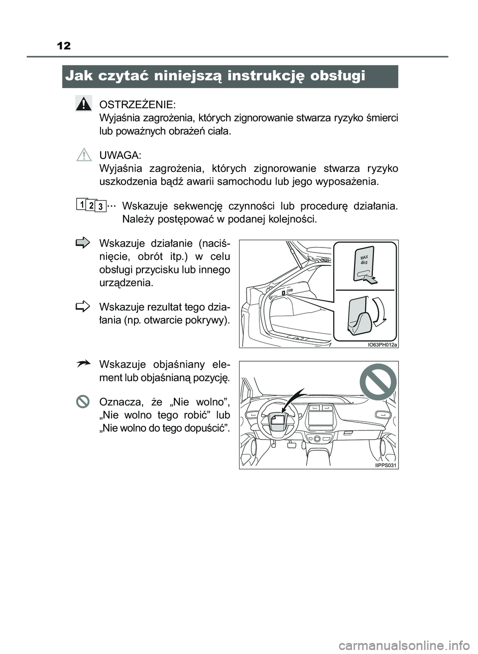 TOYOTA PRIUS PLUG-IN HYBRID 2021  Instrukcja obsługi (in Polish) 12
Jak czytaç niniejszà instrukcj´ obs∏ugi
OSTRZE˚ENIE:
WyjaÊnia zagro˝enia, których zignorowanie stwarza ryzyko Êmierci
lub powa˝nych obra˝eƒ cia∏a.
UWAGA:
WyjaÊnia  zagro˝enia,  kt