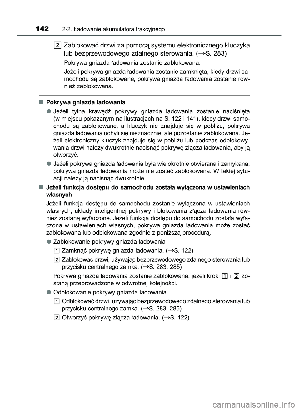 TOYOTA PRIUS PLUG-IN HYBRID 2021  Instrukcja obsługi (in Polish) Zablokowaç drzwi za pomocà systemu elektronicznego kluczyka
lub bezprzewodowego zdalnego sterowania. (
S. 283)
Pokrywa gniazda ∏adowania zostanie zablokowana.
Je˝eli pokrywa gniazda ∏adowania 