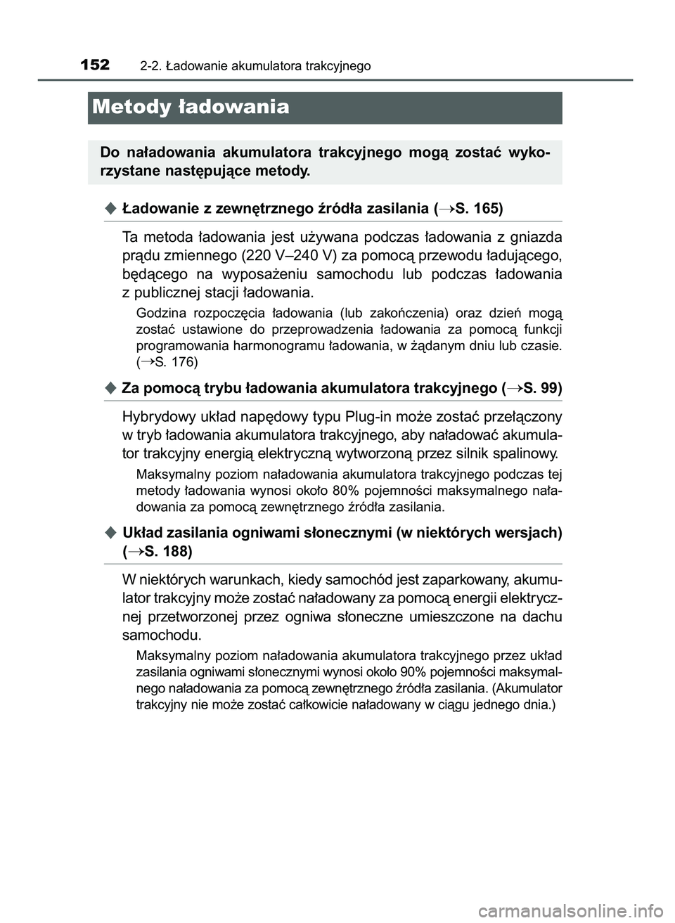 TOYOTA PRIUS PLUG-IN HYBRID 2021  Instrukcja obsługi (in Polish) ¸adowanie z zewn´trznego êród∏a zasilania (S. 165)
Ta  metoda  ∏adowania  jest  u˝ywana  podczas  ∏adowania  z gniazda
pràdu zmiennego (220 V–240 V) za pomocà przewodu ∏adujàcego,
