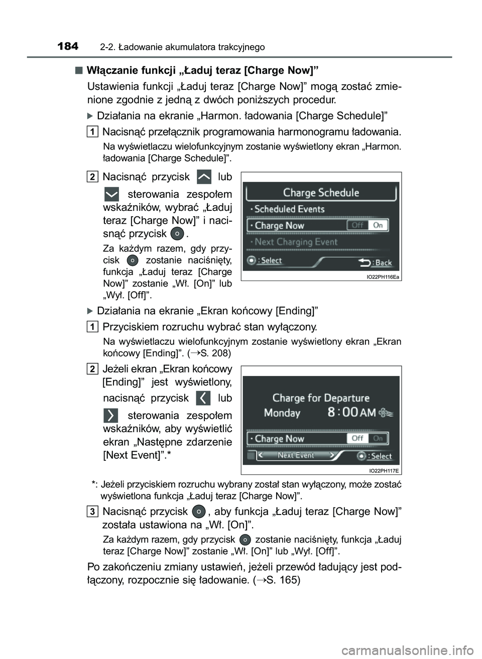 TOYOTA PRIUS PLUG-IN HYBRID 2021  Instrukcja obsługi (in Polish) W∏àczanie funkcji „¸aduj teraz [Charge Now]”
Ustawienia  funkcji  „¸aduj  teraz  [Charge  Now]”  mogà  zostaç  zmie-
nione zgodnie z jednà z dwóch poni˝szych procedur.
óDzia∏ania 