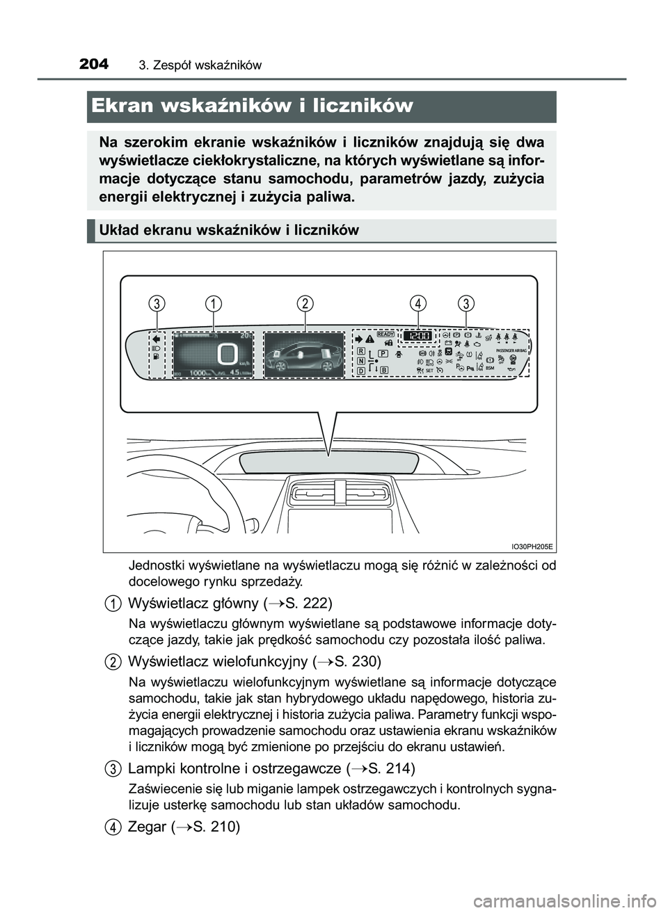 TOYOTA PRIUS PLUG-IN HYBRID 2021  Instrukcja obsługi (in Polish) Jednostki wyÊwietlane na wyÊwietlaczu mogà si´ ró˝niç w zale˝noÊci od
docelowego rynku sprzeda˝y.
WyÊwietlacz g∏ówny (S. 222)
Na wyÊwietlaczu g∏ównym wyÊwietlane sà podstawowe inf