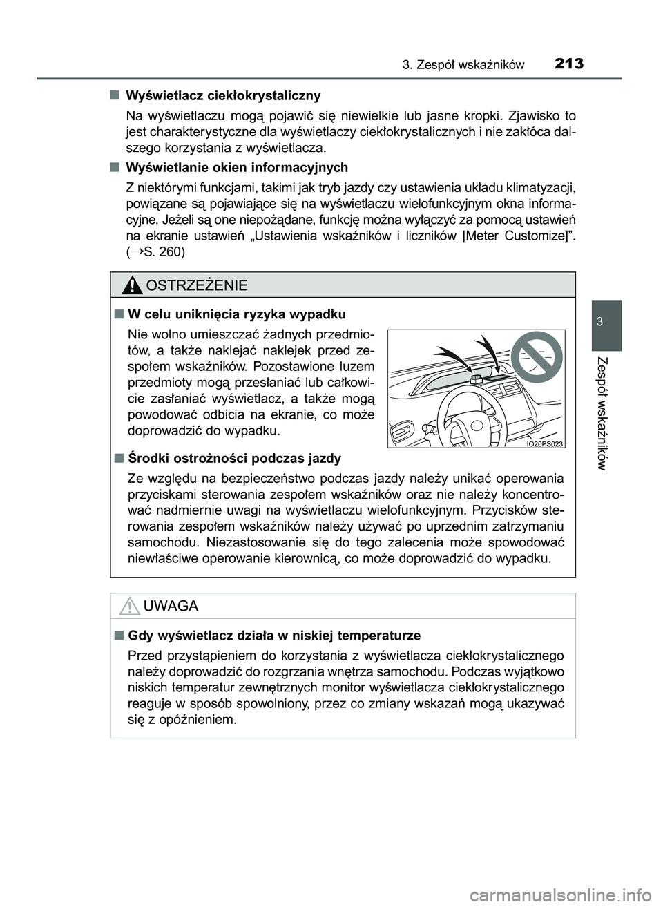 TOYOTA PRIUS PLUG-IN HYBRID 2021  Instrukcja obsługi (in Polish) WyÊwietlacz ciek∏okrystaliczny
Na  wyÊwietlaczu  mogà  pojawiç  si´  niewielkie  lub  jasne  kropki.  Zjawisko  to
jest charakterystyczne dla wyÊwietlaczy ciek∏okrystalicznych i nie zak∏ó