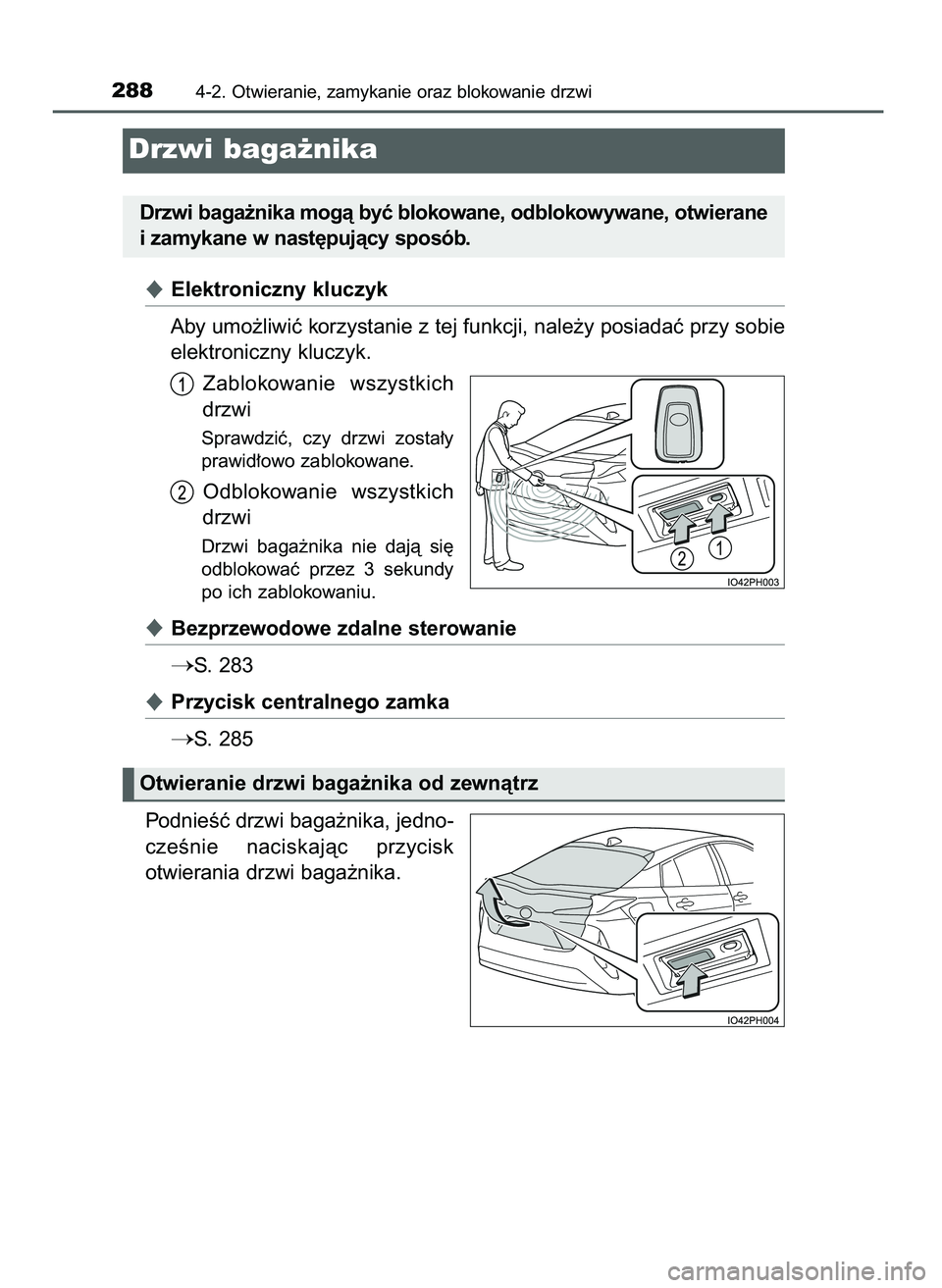TOYOTA PRIUS PLUG-IN HYBRID 2021  Instrukcja obsługi (in Polish) Elektroniczny kluczyk
Aby umo˝liwiç korzystanie z tej funkcji, nale˝y posiadaç przy sobie
elektroniczny kluczyk.
Zablokowanie  wszystkich
drzwi
Sprawdziç,  czy  drzwi  zosta∏y
prawid∏owo zab
