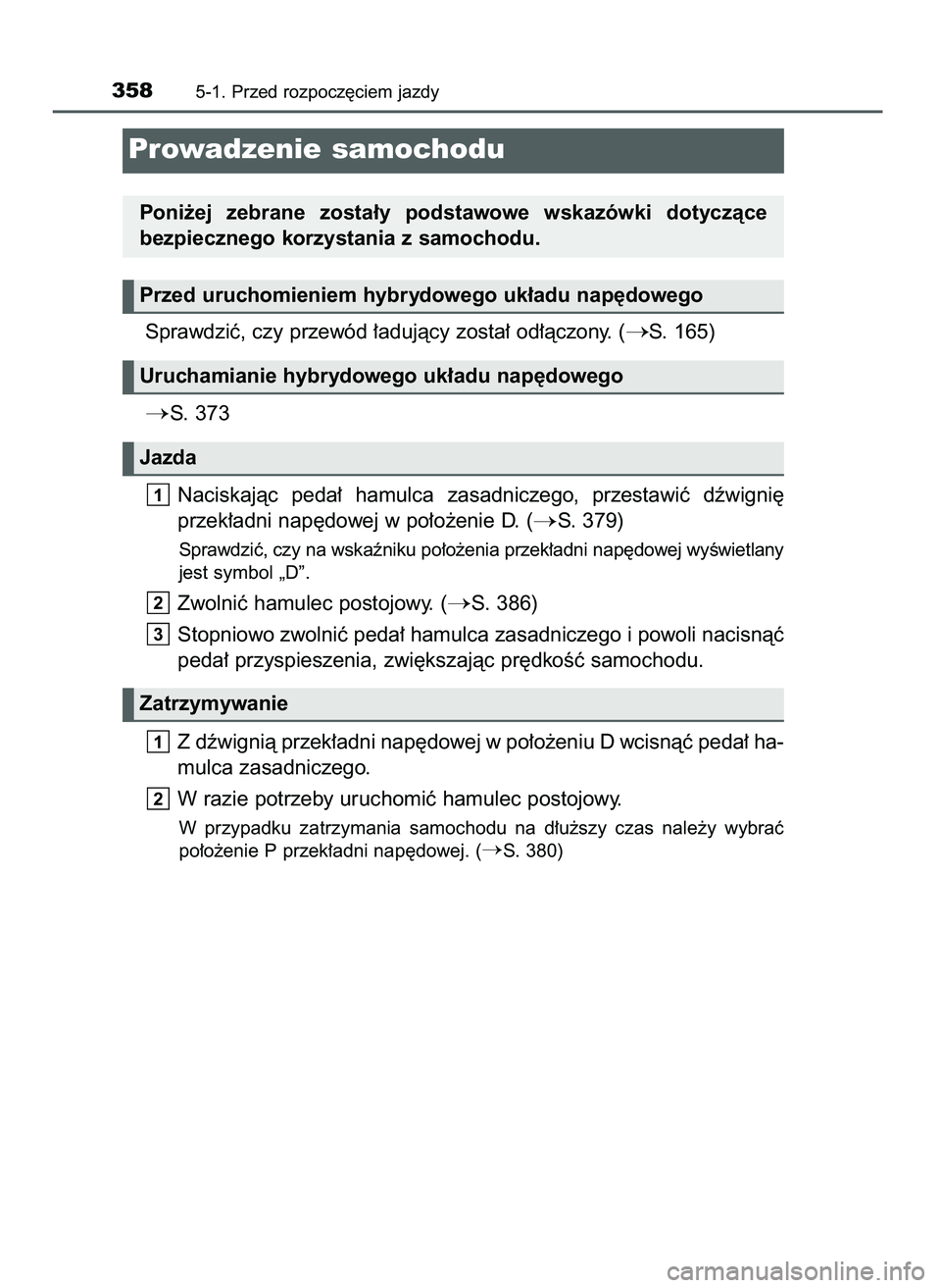 TOYOTA PRIUS PLUG-IN HYBRID 2021  Instrukcja obsługi (in Polish) Sprawdziç, czy przewód ∏adujàcy zosta∏ od∏àczony. (S. 165)
S.  373
Naciskajàc  peda∏  hamulca  zasadniczego,  przestawiç  dêwigni´
przek∏adni nap´dowej w po∏o˝enie D. (
S. 379