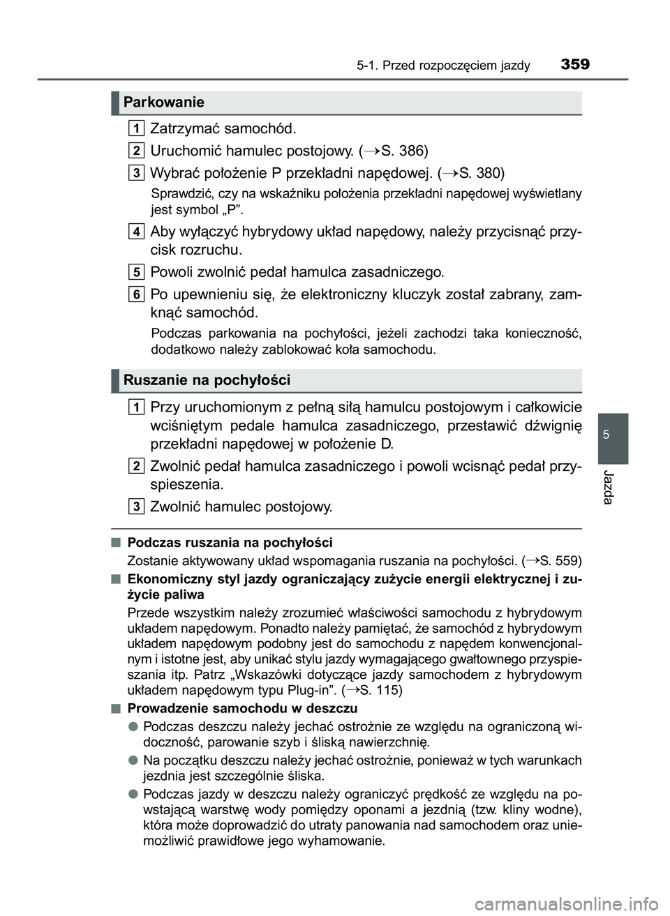 TOYOTA PRIUS PLUG-IN HYBRID 2021  Instrukcja obsługi (in Polish) Zatrzymaç samochód.
Uruchomiç hamulec postojowy. (
S. 386)
Wybraç po∏o˝enie P przek∏adni nap´dowej. (
S. 380)
Sprawdziç, czy na wskaêniku po∏o˝enia przek∏adni nap´dowej wyÊwietlan