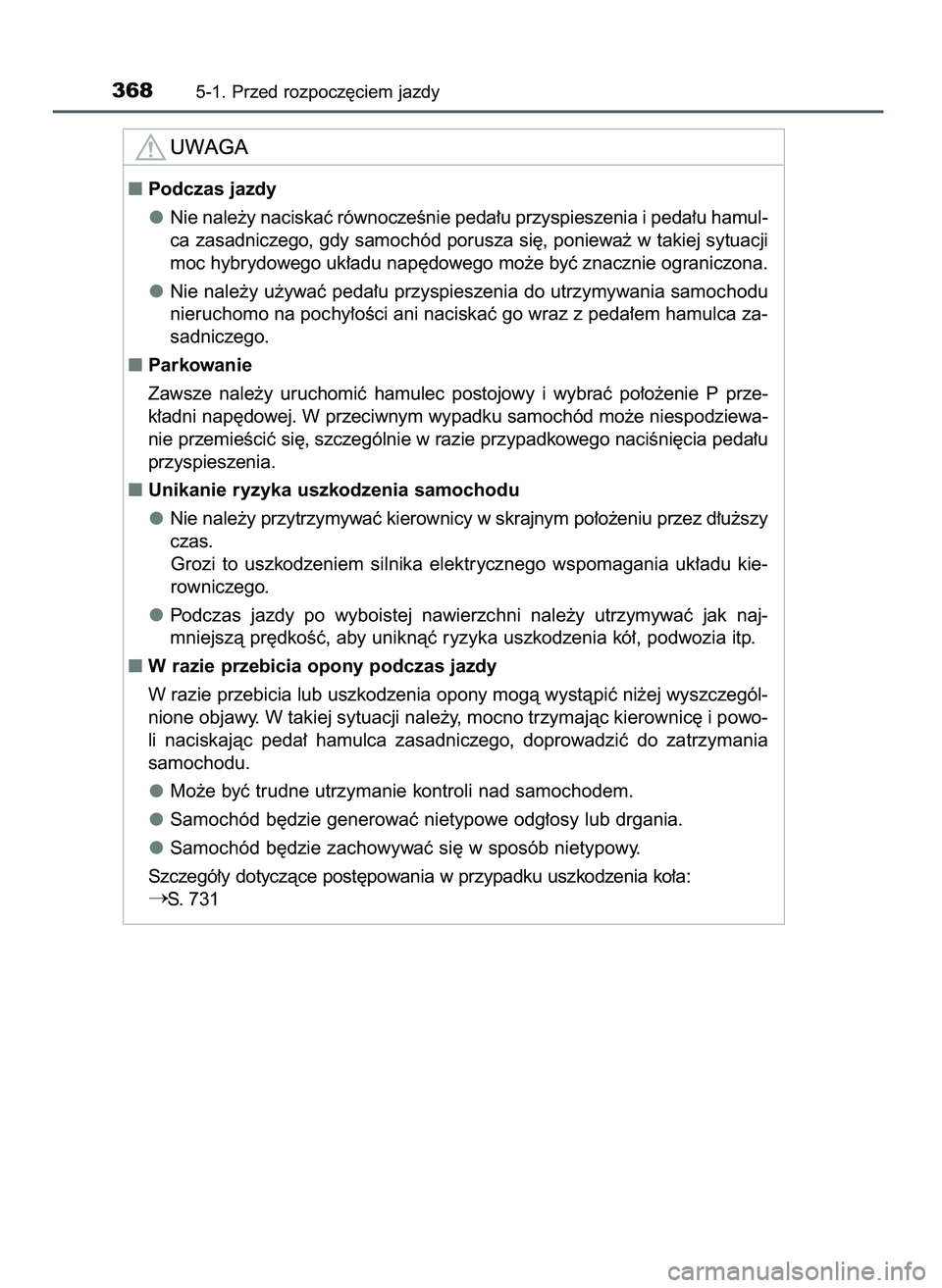 TOYOTA PRIUS PLUG-IN HYBRID 2021  Instrukcja obsługi (in Polish) 3685-1. Przed rozpocz´ciem jazdy
Podczas jazdy
Nie nale˝y naciskaç równoczeÊnie peda∏u przyspieszenia i peda∏u hamul-
ca zasadniczego, gdy samochód porusza si´, poniewa˝ w takiej sytuacji