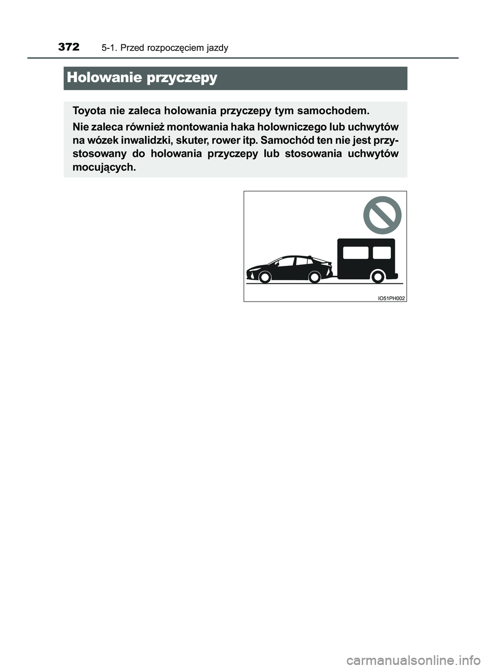 TOYOTA PRIUS PLUG-IN HYBRID 2021  Instrukcja obsługi (in Polish) 3725-1. Przed rozpocz´ciem jazdy
Holowanie przyczepy
Toyota nie zaleca holowania przyczepy tym samochodem.
Nie zaleca równie˝ montowania haka holowniczego lub uchwytów
na wózek inwalidzki, skuter