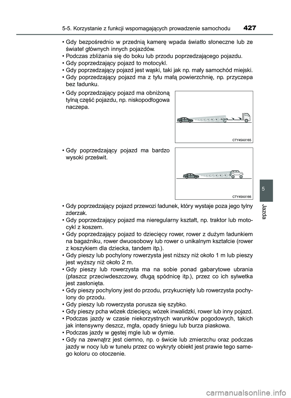 TOYOTA PRIUS PLUG-IN HYBRID 2021  Instrukcja obsługi (in Polish) • Gdy  bezpoÊrednio  w przednià  kamer´  wpada  Êwiat∏o  s∏oneczne  lub  ze
Êwiate∏ g∏ównych innych pojazdów.
• Podczas zbli˝ania si´ do boku lub przodu poprzedzajàcego pojazdu.
