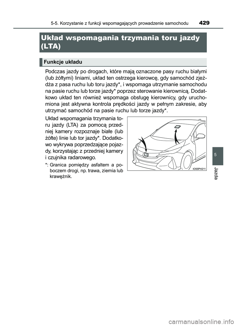 TOYOTA PRIUS PLUG-IN HYBRID 2021  Instrukcja obsługi (in Polish) Podczas jazdy po drogach, które majà oznaczone pasy ruchu bia∏ymi
(lub ˝ó∏tymi) liniami, uk∏ad ten ostrzega kierowc´, gdy samochód zje˝-
d˝a z pasa ruchu lub toru jazdy*, i wspomaga utrz
