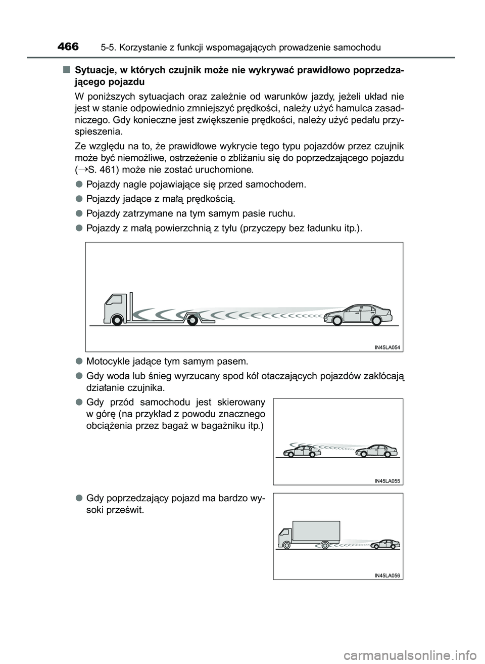 TOYOTA PRIUS PLUG-IN HYBRID 2021  Instrukcja obsługi (in Polish) Sytuacje, w których czujnik mo˝e nie wykrywaç prawid∏owo poprzedza-
jàcego pojazdu
W poni˝szych  sytuacjach  oraz  zale˝nie  od  warunków  jazdy,  je˝eli  uk∏ad  nie
jest w stanie odpowied
