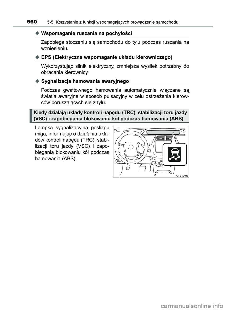 TOYOTA PRIUS PLUG-IN HYBRID 2021  Instrukcja obsługi (in Polish) Wspomaganie ruszania na pochy∏oÊci
Zapobiega  stoczeniu  si´  samochodu  do  ty∏u  podczas  ruszania  na
wzniesieniu.
EPS (Elektryczne wspomaganie uk∏adu kierowniczego)
Wykorzystujàc  silni