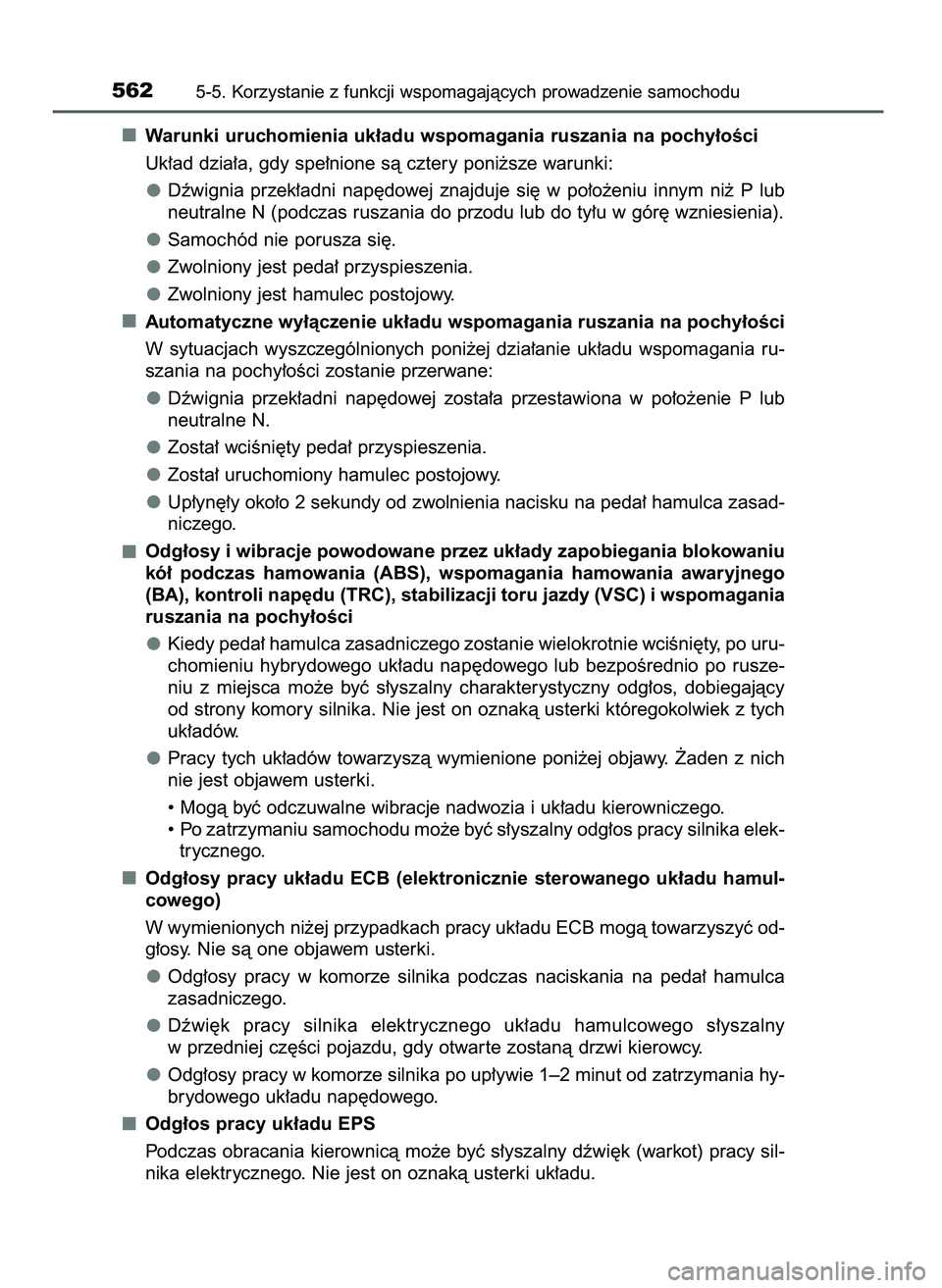 TOYOTA PRIUS PLUG-IN HYBRID 2021  Instrukcja obsługi (in Polish) Warunki uruchomienia uk∏adu wspomagania ruszania na pochy∏oÊci
Uk∏ad dzia∏a, gdy spe∏nione sà cztery poni˝sze warunki:
Dêwignia  przek∏adni  nap´dowej  znajduje  si´  w po∏o˝eniu 