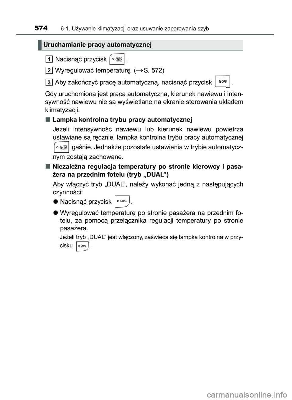 TOYOTA PRIUS PLUG-IN HYBRID 2021  Instrukcja obsługi (in Polish) Nacisnàç przycisk  .
Wyregulowaç temperatur´. (
S. 572)
Aby zakoƒczyç prac´ automatycznà, nacisnàç przycisk  .
Gdy uruchomiona jest praca automatyczna, kierunek nawiewu i inten-
sywnoÊç n