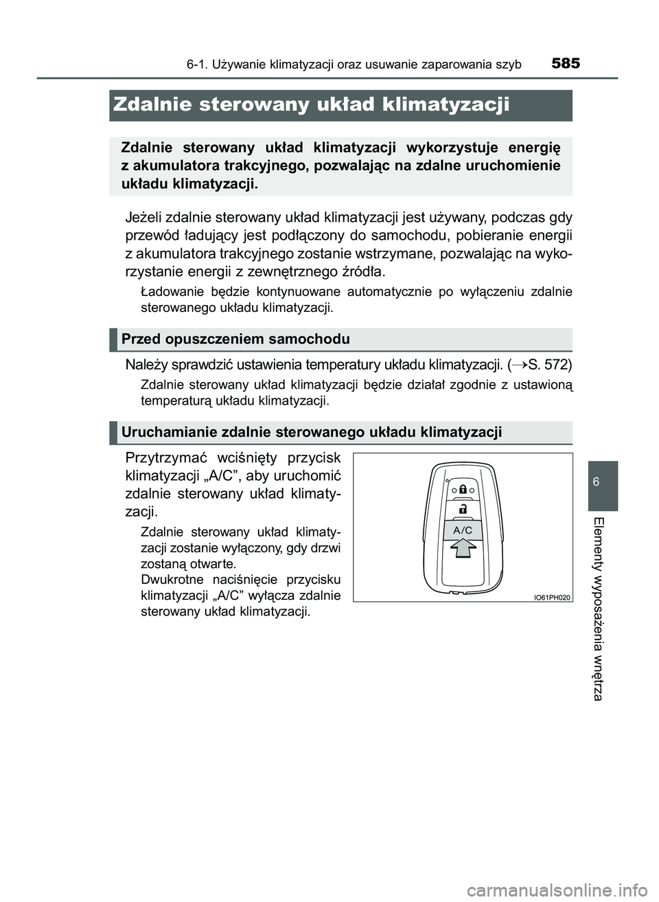 TOYOTA PRIUS PLUG-IN HYBRID 2021  Instrukcja obsługi (in Polish) Je˝eli zdalnie sterowany uk∏ad klimatyzacji jest u˝ywany, podczas gdy
przewód  ∏adujàcy  jest  pod∏àczony  do  samochodu,  pobieranie  energii
z akumulatora trakcyjnego zostanie wstrzymane,
