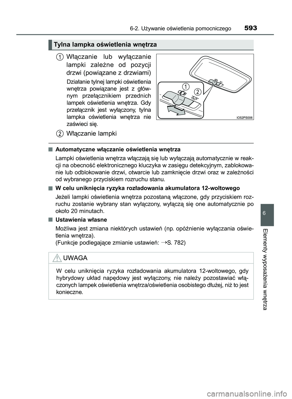 TOYOTA PRIUS PLUG-IN HYBRID 2021  Instrukcja obsługi (in Polish) W∏àczanie  lub  wy∏àczanie
lampki  zale˝ne  od  pozycji
drzwi (powiàzane z drzwiami)
Dzia∏anie tylnej lampki oÊwietlenia
wn´trza  powiàzane  jest  z g∏ów-
nym  prze∏àcznikiem  przed
