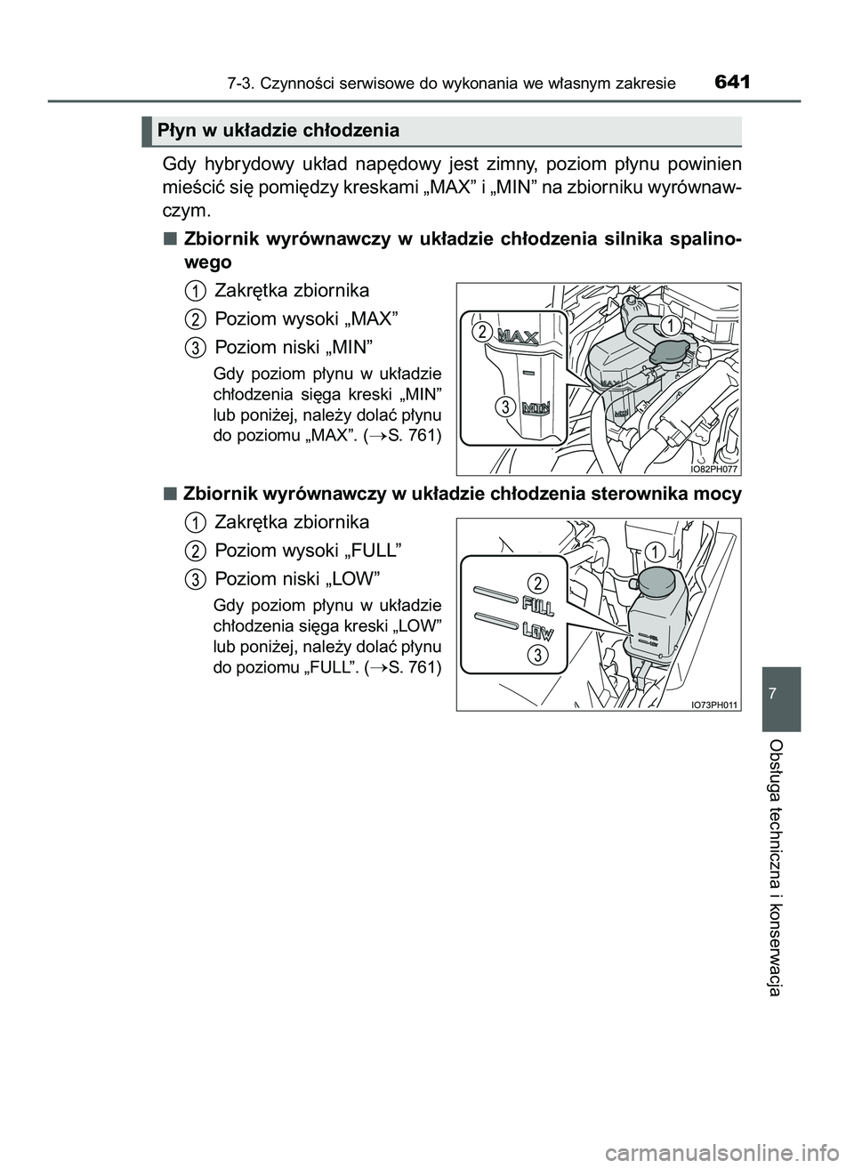 TOYOTA PRIUS PLUG-IN HYBRID 2021  Instrukcja obsługi (in Polish) Gdy  hybrydowy  uk∏ad  nap´dowy  jest  zimny,  poziom  p∏ynu  powinien
mieÊciç si´ pomi´dzy kreskami „MAX” i „MIN” na zbiorniku wyrównaw-
czym.
Zbiornik  wyrównawczy  w uk∏adzie  