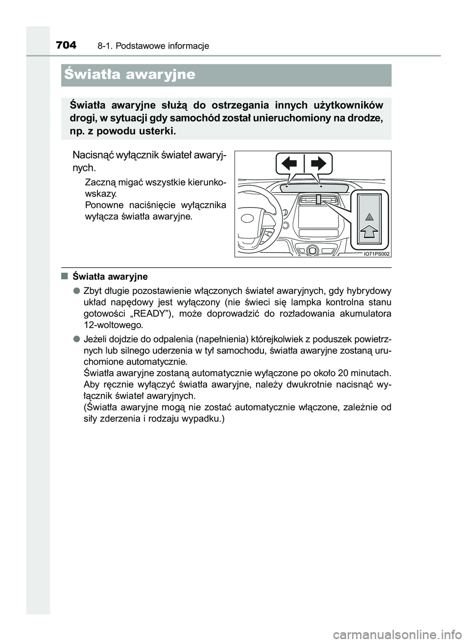 TOYOTA PRIUS PLUG-IN HYBRID 2021  Instrukcja obsługi (in Polish) Nacisnàç wy∏àcznik Êwiate∏ awaryj-
nych.
Zacznà migaç wszystkie kierunko-
wskazy.
Ponowne  naciÊni´cie  wy∏àcznika
wy∏àcza Êwiat∏a awaryjne.
Âwiat∏a awaryjne
Zbyt d∏ugie pozo