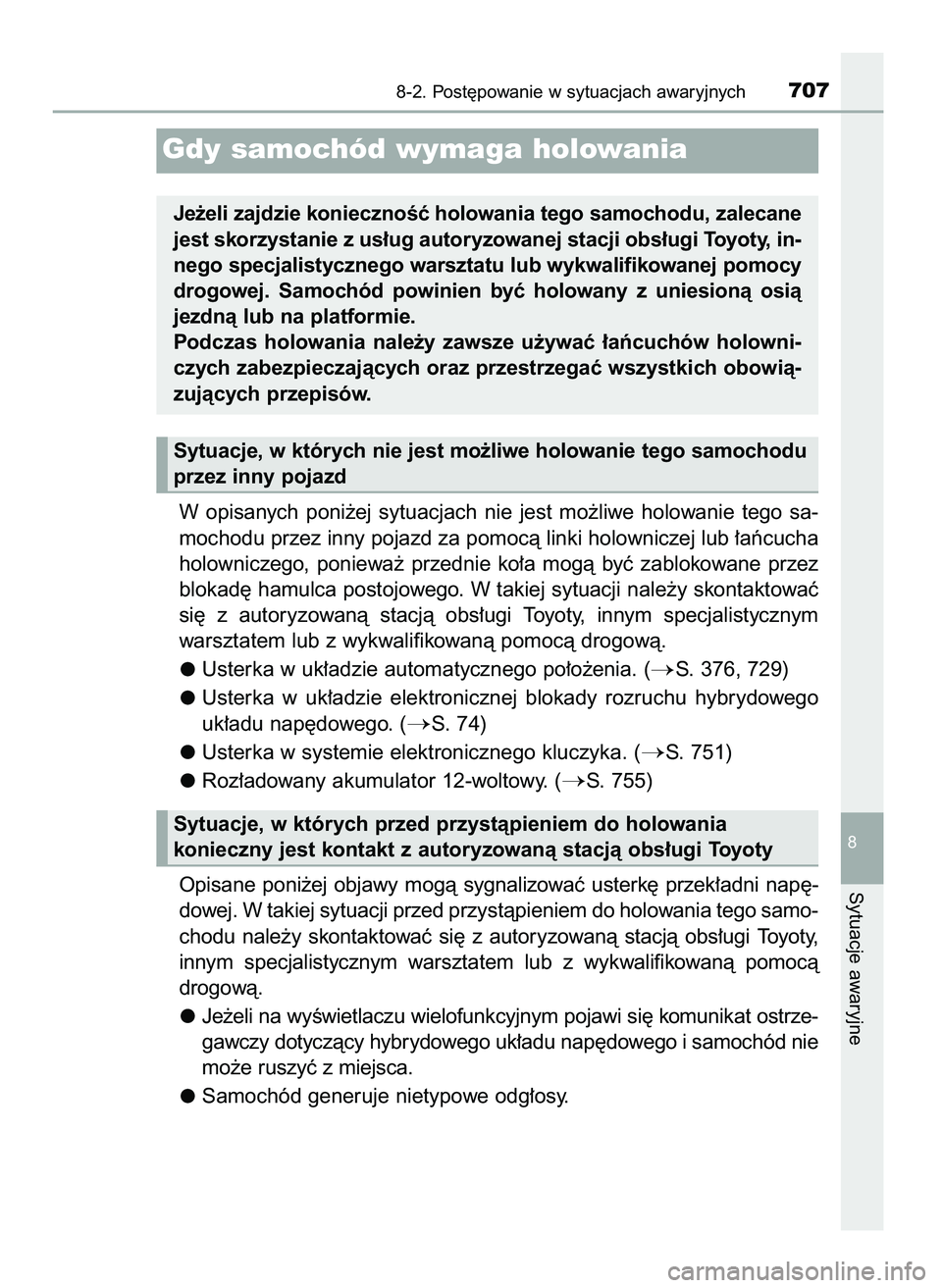 TOYOTA PRIUS PLUG-IN HYBRID 2021  Instrukcja obsługi (in Polish) W opisanych  poni˝ej  sytuacjach  nie  jest  mo˝liwe  holowanie  tego  sa-
mochodu przez inny pojazd za pomocà linki holowniczej lub ∏aƒcucha
holowniczego,  poniewa˝  przednie  ko∏a  mogà  b