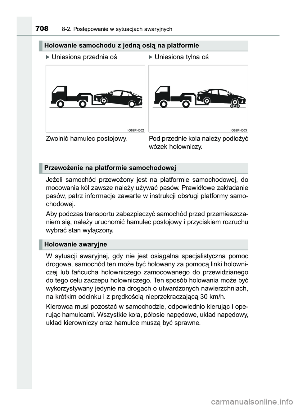 TOYOTA PRIUS PLUG-IN HYBRID 2021  Instrukcja obsługi (in Polish) óUniesiona przednia oÊóUniesiona tylna oÊ
Zwolniç hamulec postojowy. Pod przednie ko∏a nale˝y pod∏o˝yç
wózek holowniczy.
Je˝eli  samochód  przewo˝ony  jest  na  platformie  samochodowe
