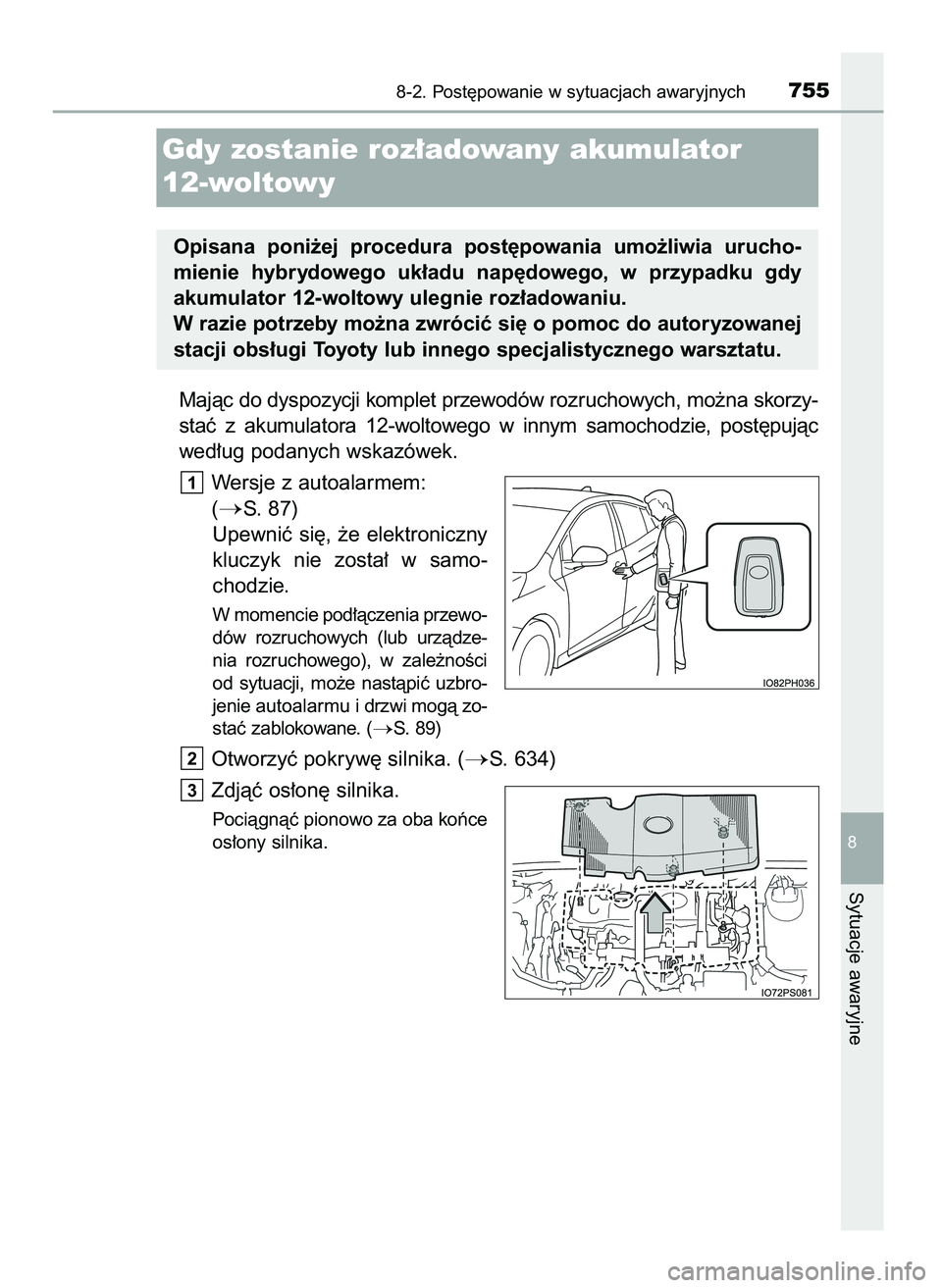 TOYOTA PRIUS PLUG-IN HYBRID 2021  Instrukcja obsługi (in Polish) Majàc do dyspozycji komplet przewodów rozruchowych, mo˝na skorzy-
staç  z akumulatora  12-woltowego  w innym  samochodzie,  post´pujàc
wed∏ug podanych wskazówek.
Wersje z autoalarmem: 
(
S. 