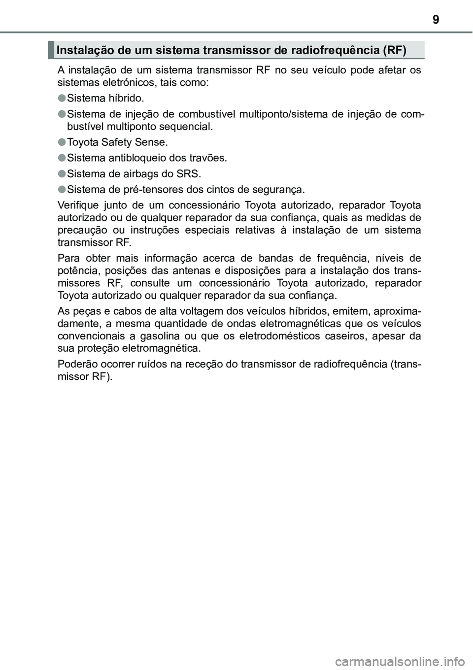 TOYOTA PRIUS PLUG-IN HYBRID 2021 Manual de utilização (in Portuguese) 9
A instalação de um sistema transmissor RF no seu veículo pode afetar os
sistemas eletrónicos, tais como:
●Sistema híbrido.
●Sistema de injeção de combustível multiponto/ TOYOTA PRIUS PLUG-IN HYBRID 2021 Manual de utilização (in Portuguese) 9
A instalação de um sistema transmissor RF no seu veículo pode afetar os
sistemas eletrónicos, tais como:
●Sistema híbrido.
●Sistema de injeção de combustível multiponto/