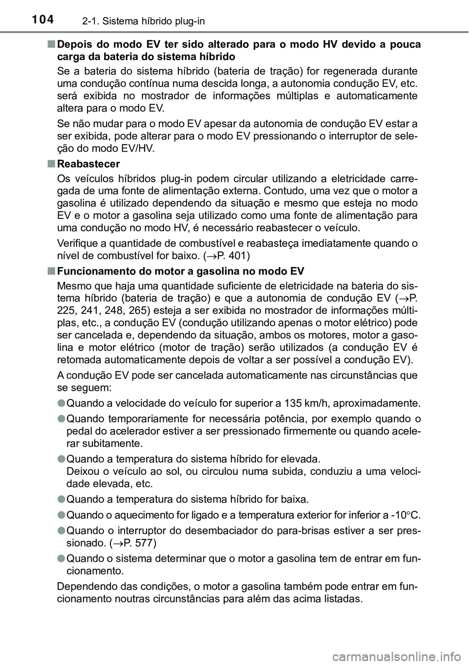 TOYOTA PRIUS PLUG-IN HYBRID 2021  Manual de utilização (in Portuguese) 1042-1. Sistema híbrido plug-in
■Depois  do  modo  EV  ter  sido  alterado  para  o  modo  HV  devido  a  pouca
carga da bateria do sistema híbrido
Se  a  bateria  do  sistema  híbrido  (bateria 