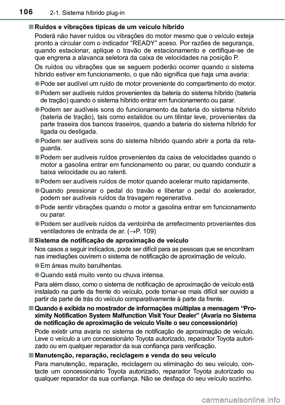 TOYOTA PRIUS PLUG-IN HYBRID 2021  Manual de utilização (in Portuguese) 1062-1. Sistema híbrido plug-in
■Ruídos e vibrações típicas de um veículo híbrido
Poderá não haver ruídos ou vibrações do motor mesmo que o veículo esteja
pronto a circular com o indica