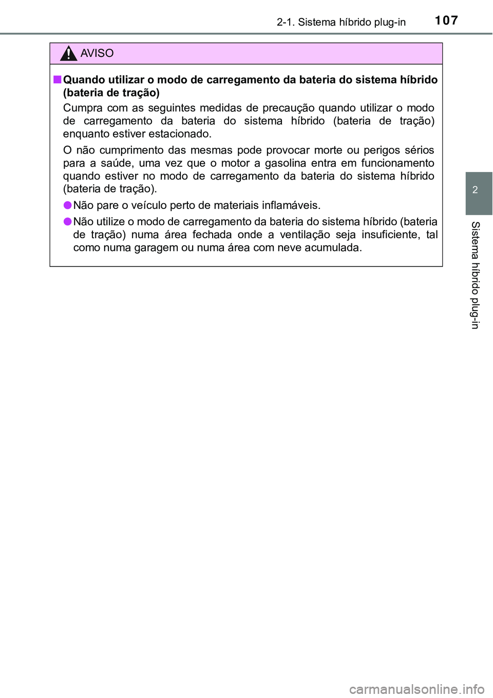TOYOTA PRIUS PLUG-IN HYBRID 2021  Manual de utilização (in Portuguese) 1072-1. Sistema híbrido plug-in
2
Sistema híbrido plug-in
AV I S O
■Quando utilizar o modo de carregamento da bateria do sistema híbrido
(bateria de tração)
Cumpra  com  as  seguintes  medidas 