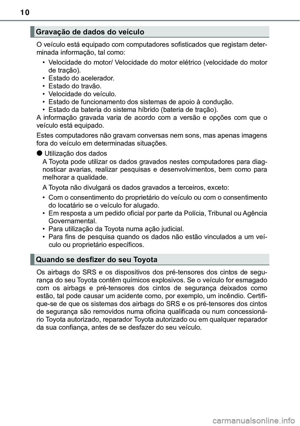 TOYOTA PRIUS PLUG-IN HYBRID 2021 Manual de utilização (in Portuguese) 10
O veículo está equipado com computadores sofisticados que registam deter-
minada informação, tal como:
• Velocidade do motor/ Velocidade do motor elétrico (velocidade do motor
de tração).
TOYOTA PRIUS PLUG-IN HYBRID 2021 Manual de utilização (in Portuguese) 10
O veículo está equipado com computadores sofisticados que registam deter-
minada informação, tal como:
• Velocidade do motor/ Velocidade do motor elétrico (velocidade do motor
de tração).