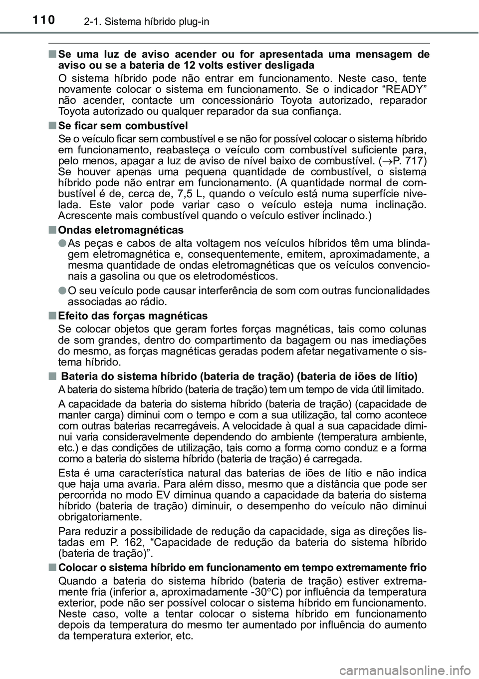 TOYOTA PRIUS PLUG-IN HYBRID 2021  Manual de utilização (in Portuguese) 1102-1. Sistema híbrido plug-in
■Se  uma  luz  de  aviso  acender  ou  for  apresentada  uma  mensagem  de
aviso ou se a bateria de 12 volts estiver desligada
O  sistema  híbrido  pode  não  entr