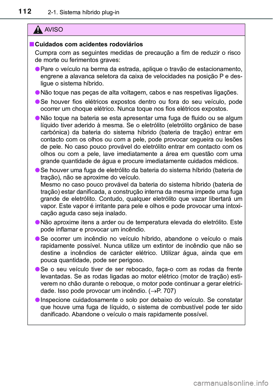 TOYOTA PRIUS PLUG-IN HYBRID 2021  Manual de utilização (in Portuguese) 1122-1. Sistema híbrido plug-in
AV I S O
■Cuidados com acidentes rodoviários
Cumpra  com  as  seguintes  medidas  de  precaução  a  fim  de  reduzir  o risco
de morte ou ferimentos graves:
●Pa